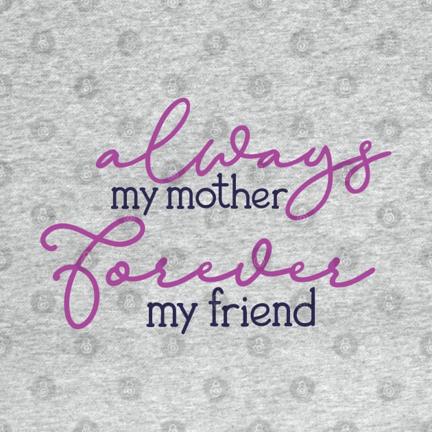Always My Mother, Forever My Friend by Aishas Design Studio